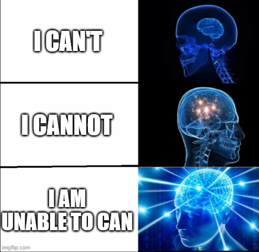 3 stages of i can't | I CAN'T; I CANNOT; I AM UNABLE TO CAN | image tagged in galaxy brain 3 brains | made w/ Imgflip meme maker
