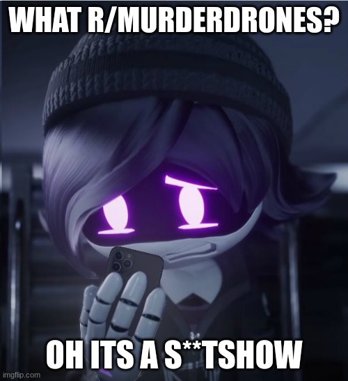 Uzi has seen cursed crap | WHAT R/MURDERDRONES? OH ITS A S**TSHOW | image tagged in uzi has seen cursed crap | made w/ Imgflip meme maker