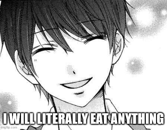smiling boy | I WILL LITERALLY EAT ANYTHING | image tagged in smiling boy | made w/ Imgflip meme maker