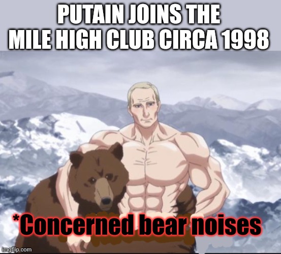 Stop it. Get some help. | PUTAIN JOINS THE MILE HIGH CLUB CIRCA 1998; *Concerned bear noises | image tagged in stop it get some help,putin,loves bears,yes like that | made w/ Imgflip meme maker