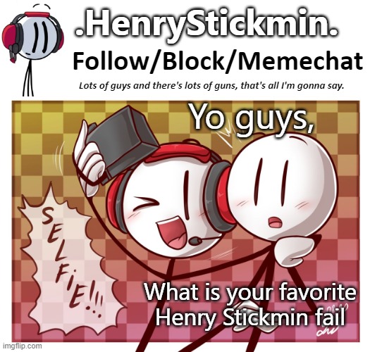 .HenryStickmin. Charles Selfie template | Yo guys, What is your favorite Henry Stickmin fail | image tagged in henrystickmin charles selfie template | made w/ Imgflip meme maker
