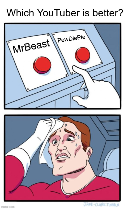 The next YouTube war will happen soon... | Which YouTuber is better? PewDiePie; MrBeast | image tagged in memes,two buttons,pewdiepie,mrbeast,youtube | made w/ Imgflip meme maker