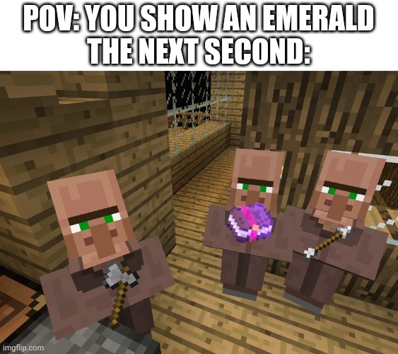 Wanna buy something? | POV: YOU SHOW AN EMERALD
THE NEXT SECOND: | image tagged in minecraft villagers | made w/ Imgflip meme maker