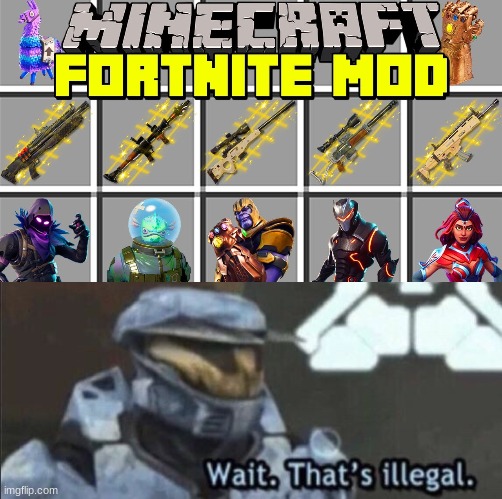 WFT!!!! who made that | image tagged in wait that s illegal,mc fortnite mod | made w/ Imgflip meme maker