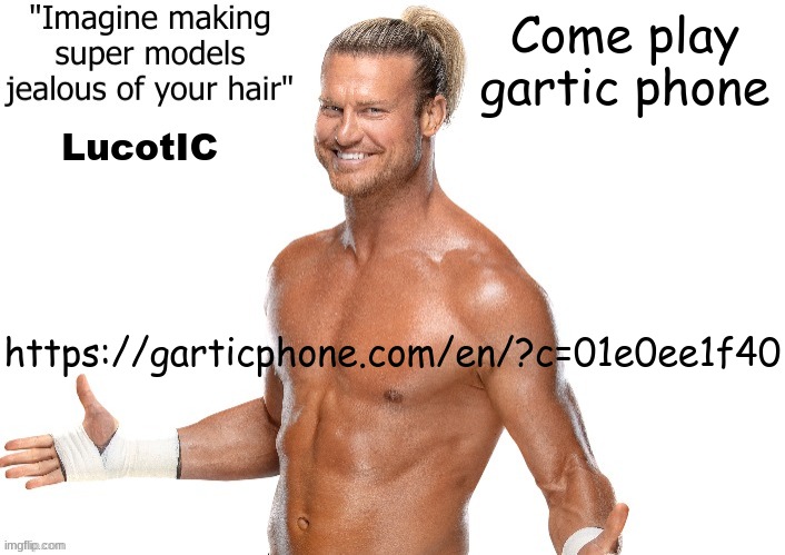 https://garticphone.com/en/?c=01e0ee1f40 | Come play gartic phone; LucotIC; https://garticphone.com/en/?c=01e0ee1f40 | image tagged in dolph ziggler announcement template | made w/ Imgflip meme maker