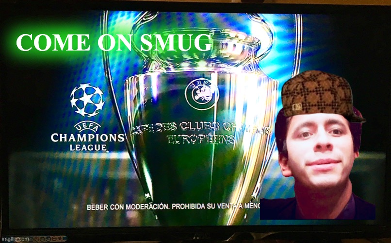 Smug Soto |  COME ON SMUG | image tagged in champions,smug,soccer,chiller,jersey shore | made w/ Imgflip meme maker