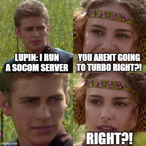lupinwulf cheat | LUPIN: I RUN A SOCOM SERVER; YOU ARENT GOING TO TURBO RIGHT?! RIGHT?! | image tagged in anakin padme 4 panel,socom | made w/ Imgflip meme maker