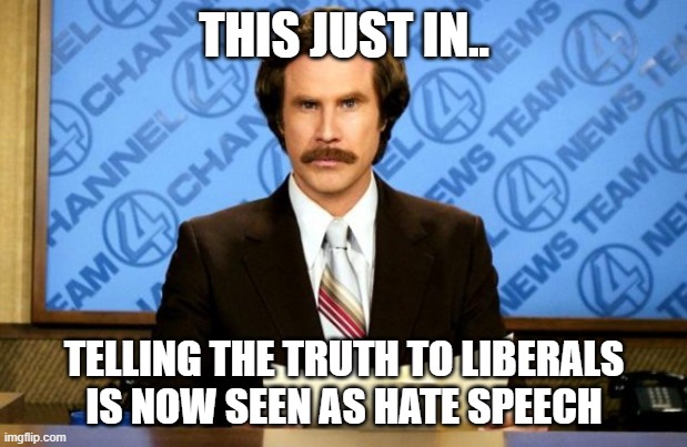 Truth is now hate speech | THIS JUST IN.. TELLING THE TRUTH TO LIBERALS IS NOW SEEN AS HATE SPEECH | image tagged in this just in | made w/ Imgflip meme maker