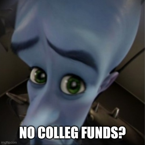 Megamind peeking | NO COLLEG FUNDS? | image tagged in megamind peeking | made w/ Imgflip meme maker