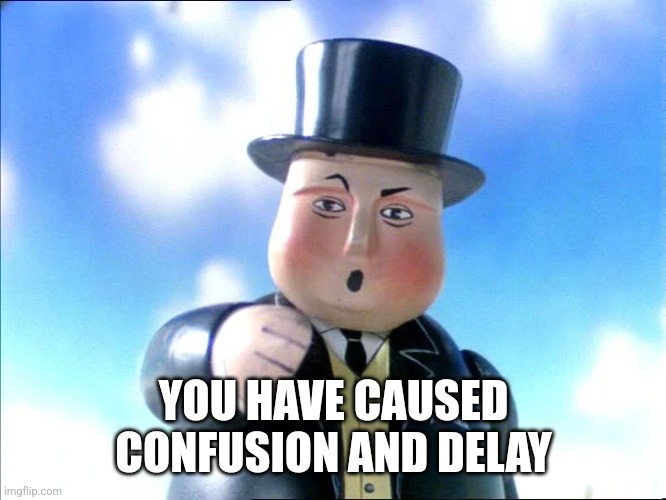 You Have Caused Confusion And Delay | YOU HAVE CAUSED CONFUSION AND DELAY | image tagged in you have caused confusion and delay | made w/ Imgflip meme maker