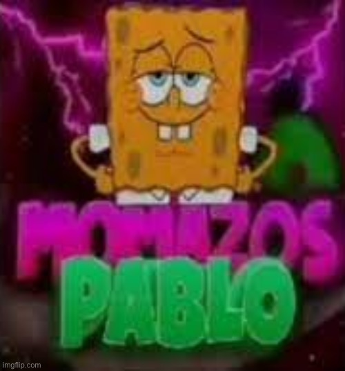 momazos pablo | image tagged in momazos pablo | made w/ Imgflip meme maker