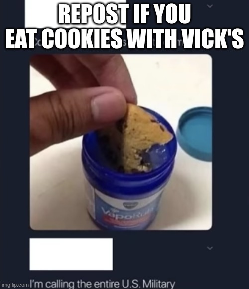 cookies with vick's | REPOST IF YOU EAT COOKIES WITH VICK'S | image tagged in cookies with vick's | made w/ Imgflip meme maker