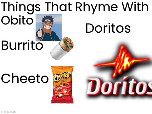 Things That Rhyme Obito | Things That Rhyme With; Obito; Doritos; Burrito; Cheeto | image tagged in obito,memes,rhymes,naruto shippuden | made w/ Imgflip meme maker