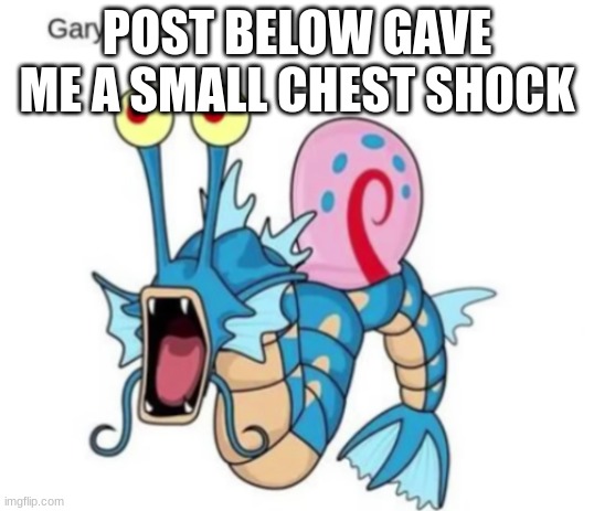 garydos | POST BELOW GAVE ME A SMALL CHEST SHOCK | image tagged in garydos | made w/ Imgflip meme maker