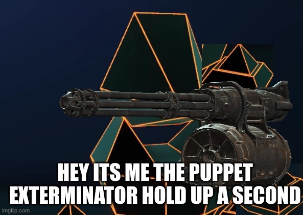 HEY ITS ME THE PUPPET EXTERMINATOR HOLD UP A SECOND | made w/ Imgflip meme maker