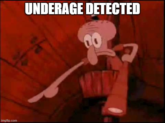 Squidward pointing | UNDERAGE DETECTED | image tagged in squidward pointing | made w/ Imgflip meme maker