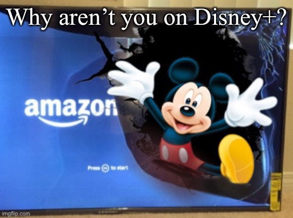 Funny use of the meme | Why aren’t you on Disney+? | image tagged in mickey mouse,disney plus,disney,disney killed star wars,broken,tv show | made w/ Imgflip meme maker