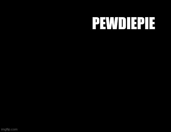 and that's a fact | PEWDIEPIE | image tagged in and that's a fact | made w/ Imgflip meme maker