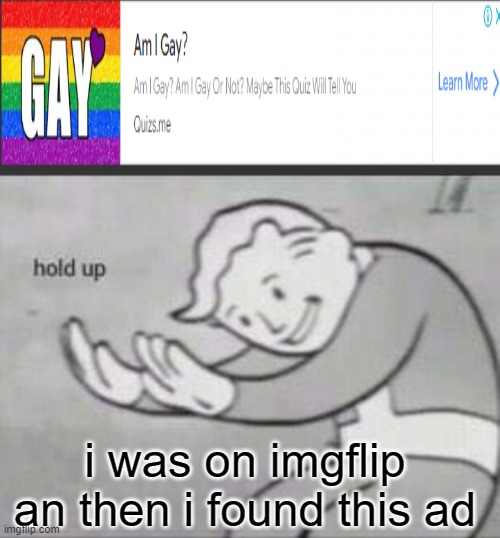 Fallout hold up with space on the top | i was on imgflip an then i found this ad | image tagged in fallout hold up with space on the top | made w/ Imgflip meme maker