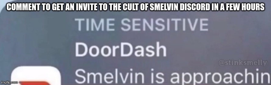 Smelvin is approaching | COMMENT TO GET AN INVITE TO THE CULT OF SMELVIN DISCORD IN A FEW HOURS | image tagged in smelvin is approaching | made w/ Imgflip meme maker