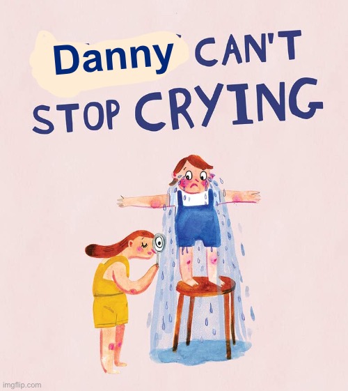 True dat. | Danny | image tagged in riley can t stop crying,danish,danny,msmg | made w/ Imgflip meme maker