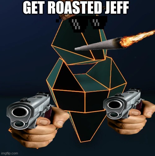 GET ROASTED JEFF | made w/ Imgflip meme maker