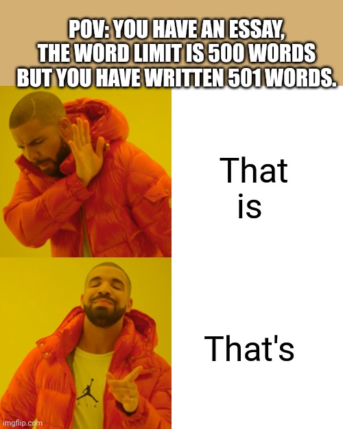 Word limit | POV: YOU HAVE AN ESSAY, THE WORD LIMIT IS 500 WORDS BUT YOU HAVE WRITTEN 501 WORDS. That is; That's | image tagged in memes,drake hotline bling | made w/ Imgflip meme maker