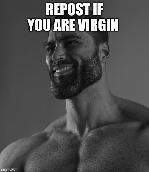 Giga Chad | REPOST IF YOU ARE VIRGIN | image tagged in giga chad | made w/ Imgflip meme maker