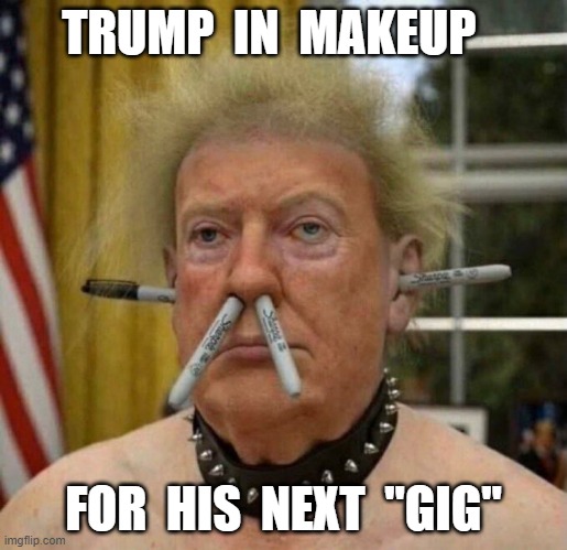 Trump's New Gig | TRUMP  IN  MAKEUP; FOR  HIS  NEXT  "GIG" | image tagged in trump,trumps new gig | made w/ Imgflip meme maker