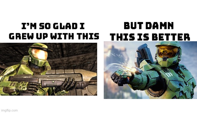 They get better every time | image tagged in im so glad i grew up with this but damn this is better,halo ce,halo infinite,halo | made w/ Imgflip meme maker