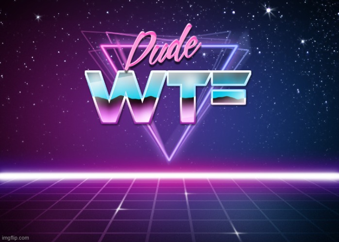 Dude wtf | image tagged in dude wtf | made w/ Imgflip meme maker