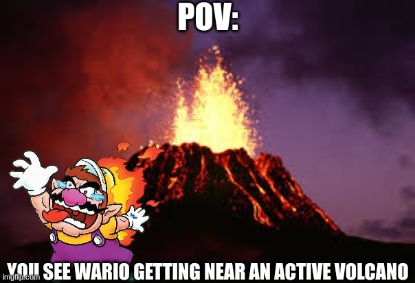 Wario dies roleplay #2 | POV:; YOU SEE WARIO GETTING NEAR AN ACTIVE VOLCANO | image tagged in hawaiian volcano,roleplaying,wario dies,wario,pov,volcano | made w/ Imgflip meme maker