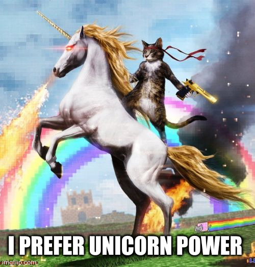 Welcome To The Internets Meme | I PREFER UNICORN POWER | image tagged in memes,welcome to the internets | made w/ Imgflip meme maker