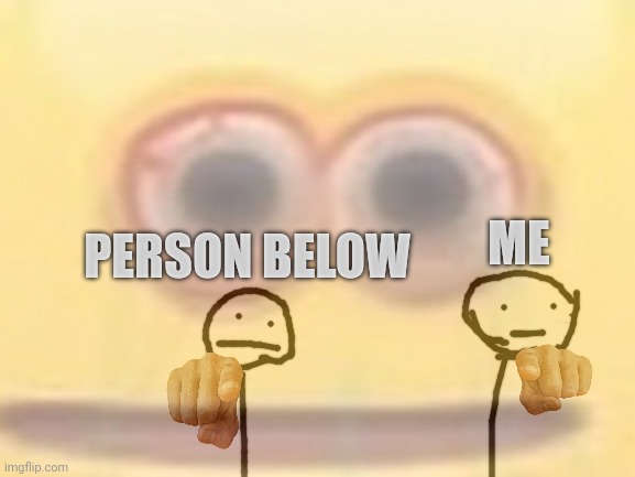 PERSON BELOW ME | made w/ Imgflip meme maker