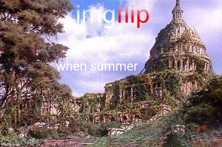 Vines and shrubs | when summer | image tagged in logan's run capitol | made w/ Imgflip meme maker