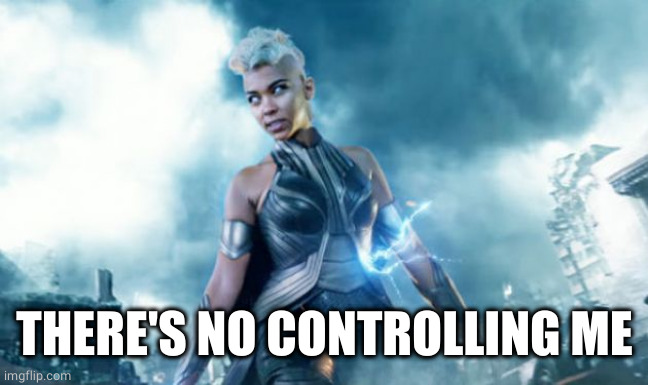 storm x-men | THERE'S NO CONTROLLING ME | image tagged in storm x-men | made w/ Imgflip meme maker