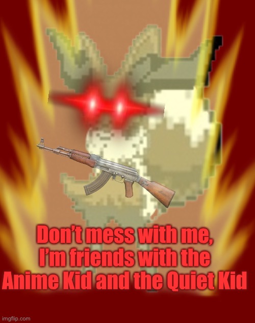Infinite Power | Don’t mess with me, I’m friends with the Anime Kid and the Quiet Kid | image tagged in evaixen,infinite power,infinite iq,strength,infinity stones | made w/ Imgflip meme maker
