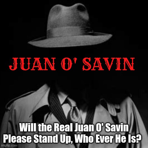 Will the Real Juan O' Savin Please Stand Up, Who Ever He Is? (Video)