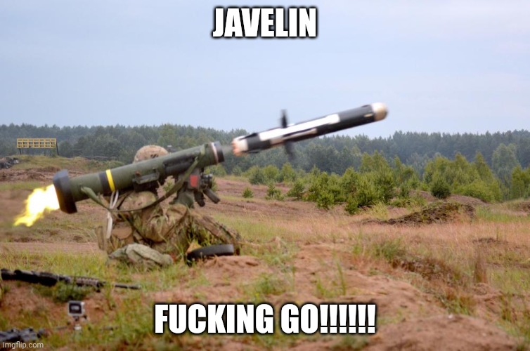 Javelin Anti-Tank | JAVELIN FUCKING GO!!!!!! | image tagged in javelin anti-tank | made w/ Imgflip meme maker