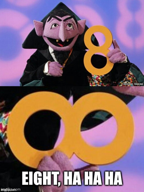 Count eight infinity | EIGHT, HA HA HA | image tagged in count eight infinity | made w/ Imgflip meme maker
