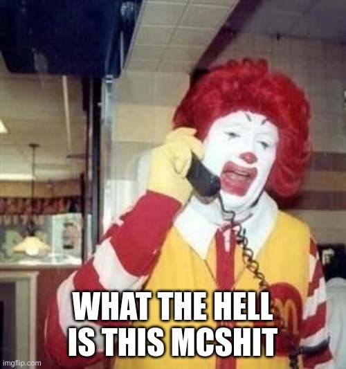 Ronald McDonald Temp | WHAT THE HELL IS THIS MCSHIT | image tagged in ronald mcdonald temp | made w/ Imgflip meme maker