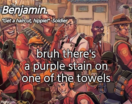 tf2 temp | bruh there's a purple stain on one of the towels | image tagged in tf2 temp | made w/ Imgflip meme maker