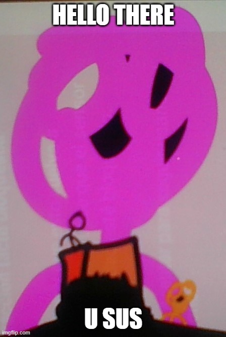 Pink Is Pibby Corrupted | HELLO THERE; U SUS | image tagged in pibby corrupted pink,a stickman who is big and crazy,don't do drugs | made w/ Imgflip meme maker
