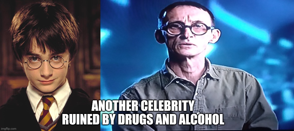 Potter, is that you? | ANOTHER CELEBRITY RUINED BY DRUGS AND ALCOHOL | image tagged in harry potter | made w/ Imgflip meme maker