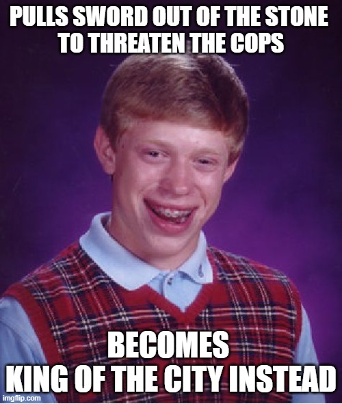 Minions Movie reference (the scene when the Minion pulled the sword out of the stone) |  PULLS SWORD OUT OF THE STONE 
TO THREATEN THE COPS; BECOMES 
KING OF THE CITY INSTEAD | image tagged in memes,bad luck brian,sword,swordinthestone,minions,despicable me | made w/ Imgflip meme maker