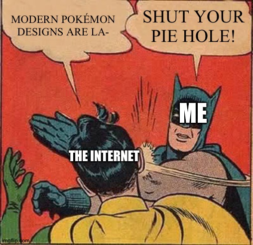 #StoptheModernPokemondesignhate | MODERN POKÉMON DESIGNS ARE LA-; SHUT YOUR PIE HOLE! ME; THE INTERNET | image tagged in memes,batman slapping robin | made w/ Imgflip meme maker