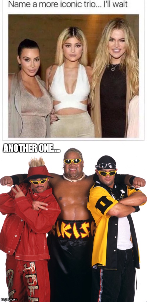Another More Iconic Trio | ANOTHER ONE…. | image tagged in name a more iconic trio,too cool,wwe,wrestling,kardashians | made w/ Imgflip meme maker