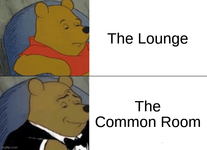 indeed good sir | The Lounge; The Common Room | image tagged in memes,tuxedo winnie the pooh,winnie the pooh | made w/ Imgflip meme maker