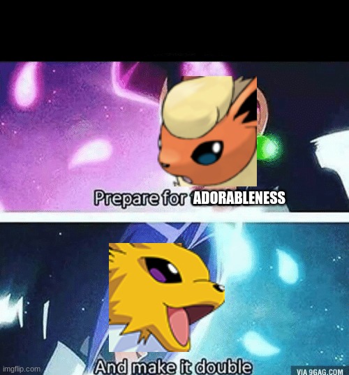 flareon + jolteon | ADORABLENESS | image tagged in prepare for trouble and make it double | made w/ Imgflip meme maker