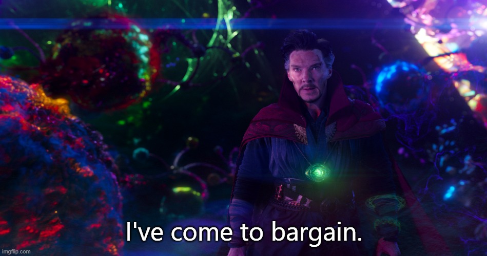 Doctor Strange I've come to bargain | image tagged in doctor strange i've come to bargain | made w/ Imgflip meme maker